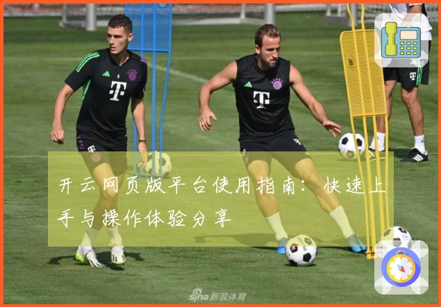 开云网页版平台使用指南：快速上手与操作体验分享