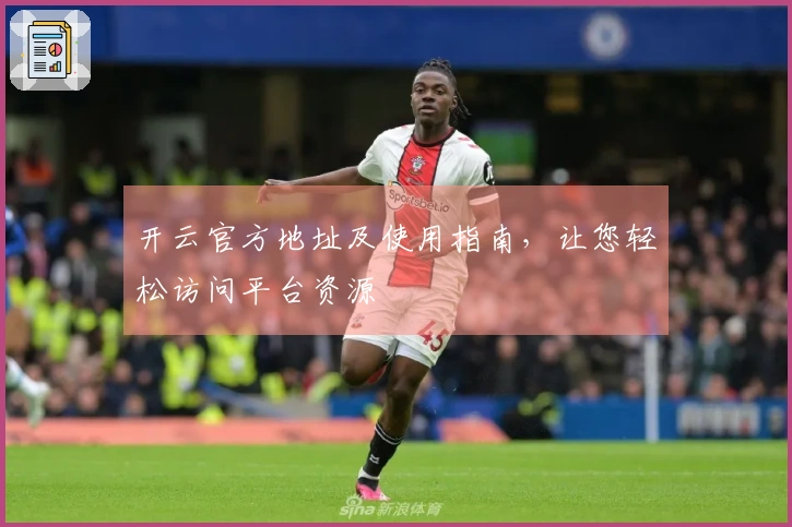 开云官方地址及使用指南，让您轻松访问平台资源