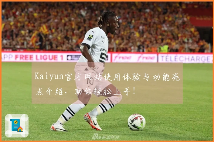 Kaiyun官方网站使用体验与功能亮点介绍，助你轻松上手！