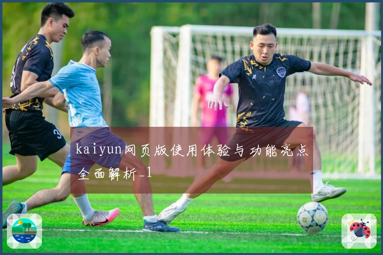 kaiyun网页版使用体验与功能亮点全面解析_1